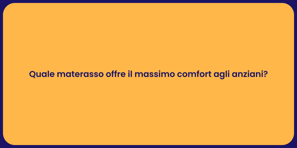 Quale materasso offre il massimo comfort agli anziani?