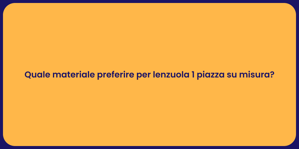 Quale materiale preferire per lenzuola 1 piazza su misura?