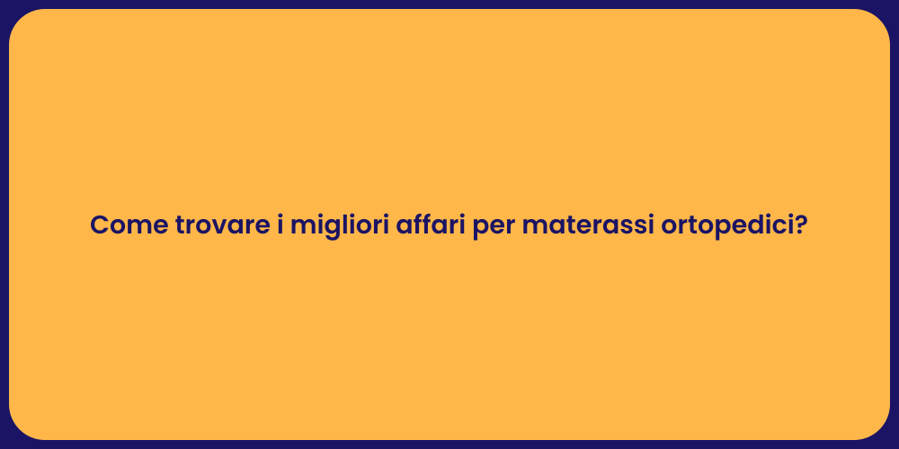 Come trovare i migliori affari per materassi ortopedici?