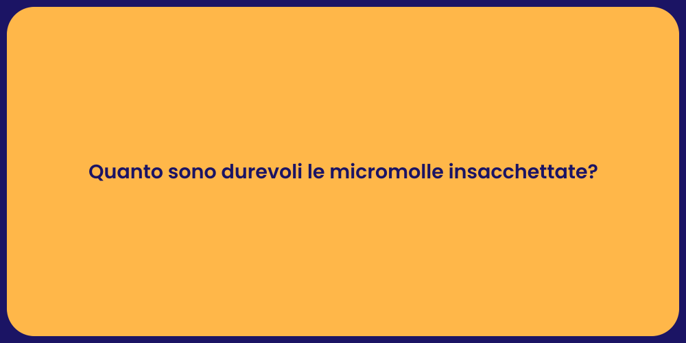 Quanto sono durevoli le micromolle insacchettate?