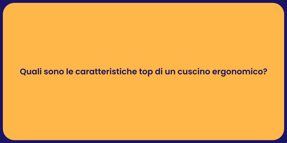 Quali sono le caratteristiche top di un cuscino ergonomico?