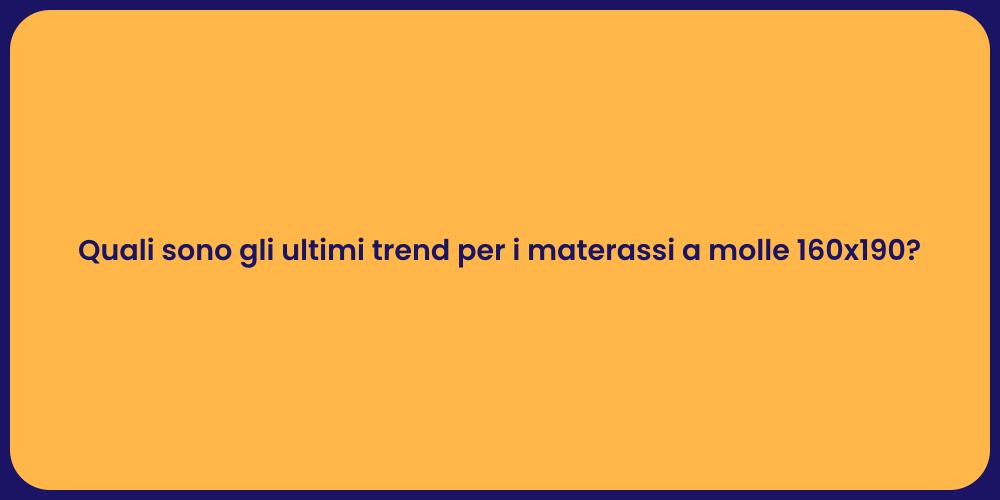 Quali sono gli ultimi trend per i materassi a molle 160x190?