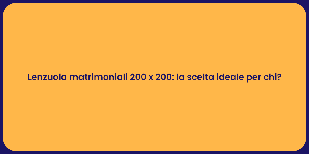 Lenzuola matrimoniali 200 x 200: la scelta ideale per chi?