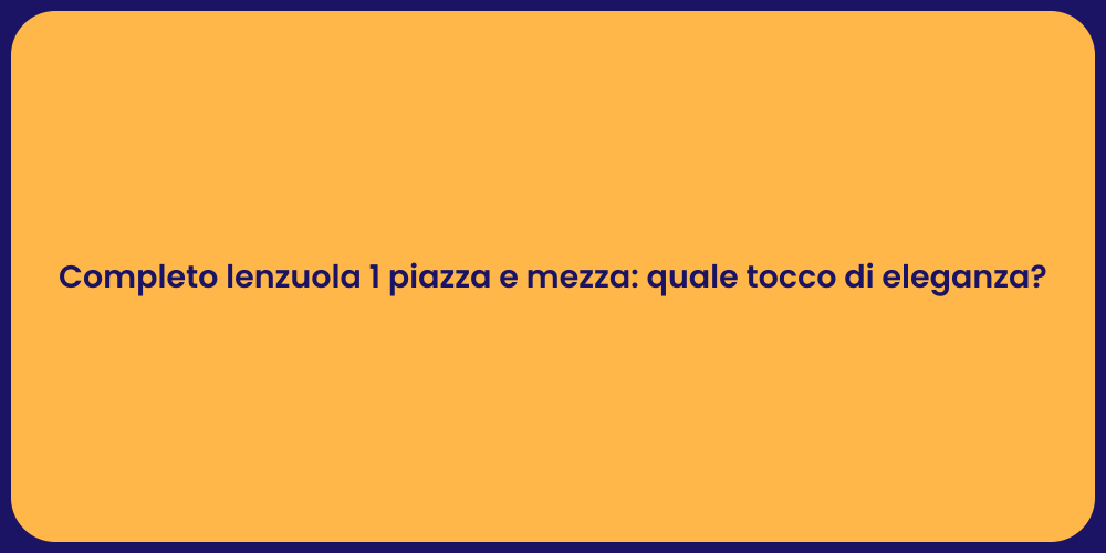 Completo lenzuola 1 piazza e mezza: quale tocco di eleganza?