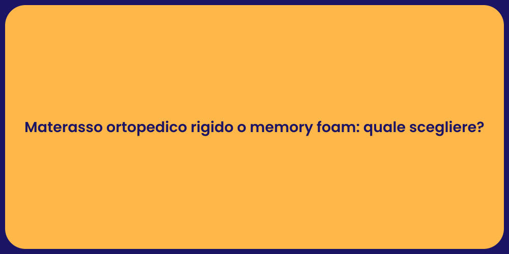 Materasso ortopedico rigido o memory foam: quale scegliere?
