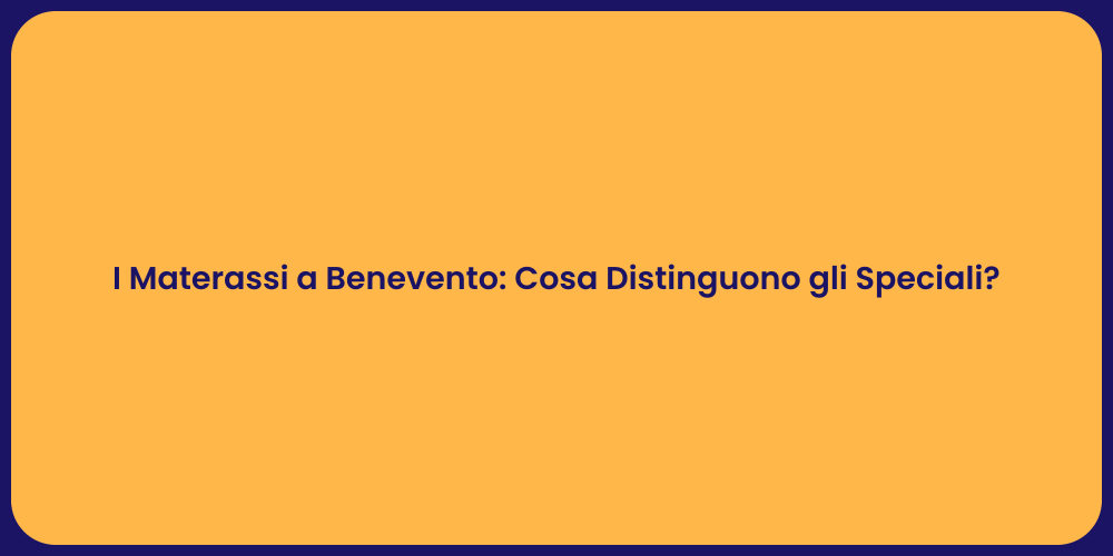 I Materassi a Benevento: Cosa Distinguono gli Speciali?