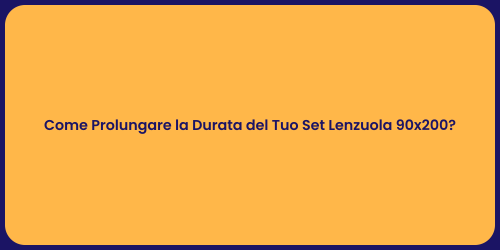 Come Prolungare la Durata del Tuo Set Lenzuola 90x200?