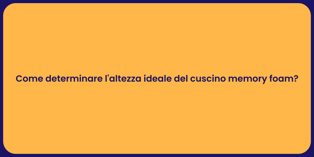 Come determinare l'altezza ideale del cuscino memory foam?