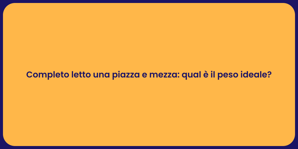 Completo letto una piazza e mezza: qual è il peso ideale?