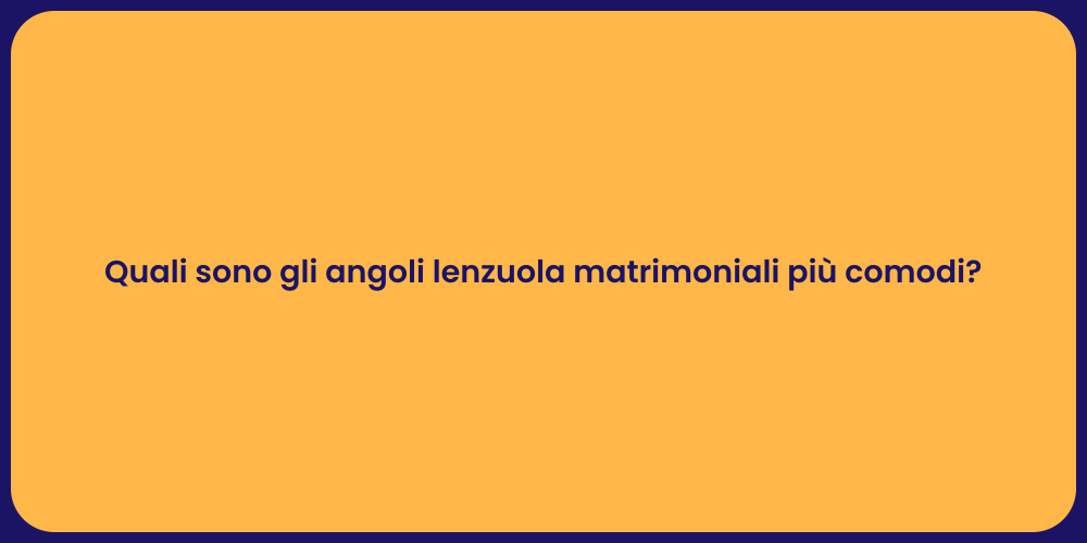 Quali sono gli angoli lenzuola matrimoniali più comodi?