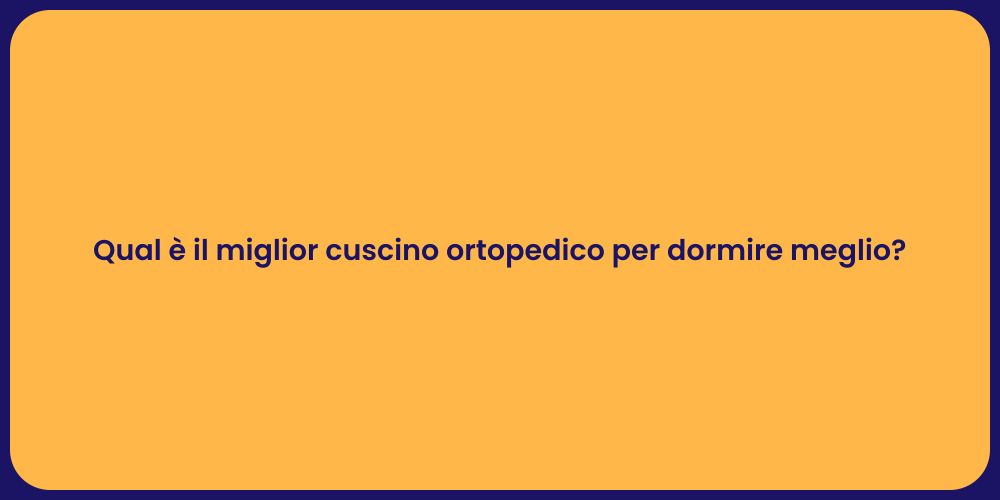 Qual è il miglior cuscino ortopedico per dormire meglio?