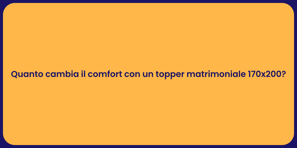 Quanto cambia il comfort con un topper matrimoniale 170x200?