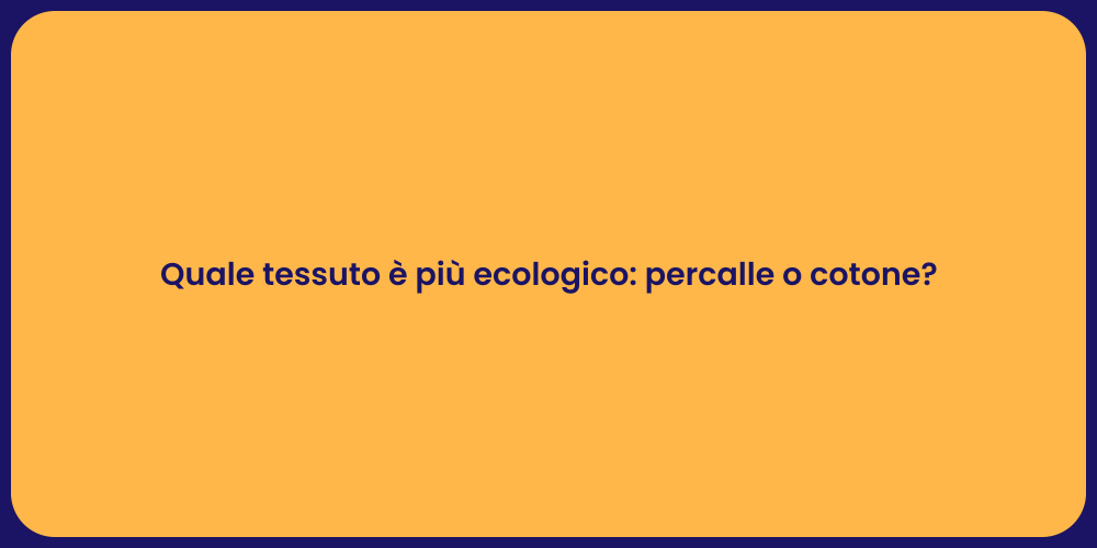 Quale tessuto è più ecologico: percalle o cotone?