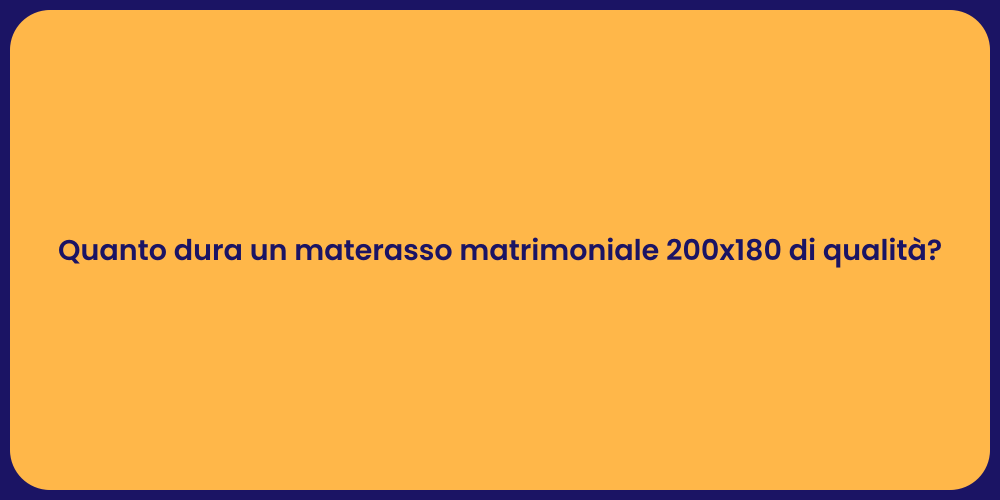 Quanto dura un materasso matrimoniale 200x180 di qualità?