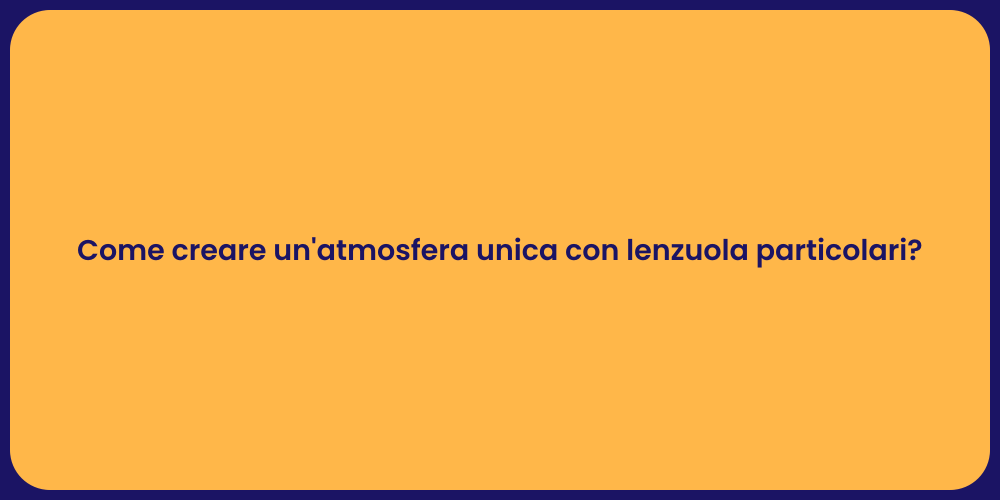 Come creare un'atmosfera unica con lenzuola particolari?
