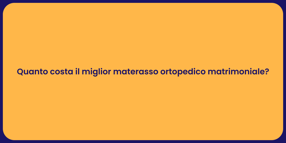 Quanto costa il miglior materasso ortopedico matrimoniale?