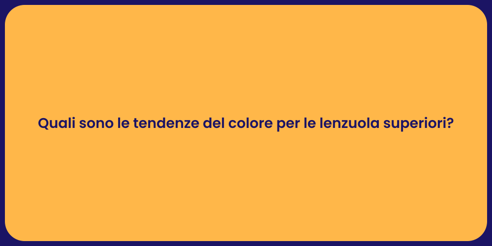 Quali sono le tendenze del colore per le lenzuola superiori?