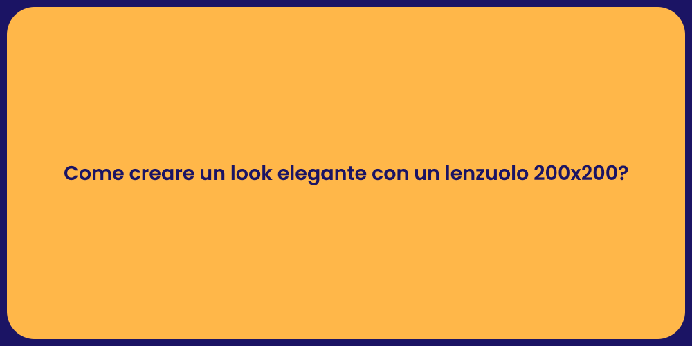 Come creare un look elegante con un lenzuolo 200x200?