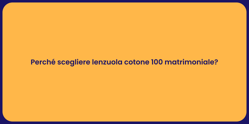 Perché scegliere lenzuola cotone 100 matrimoniale?