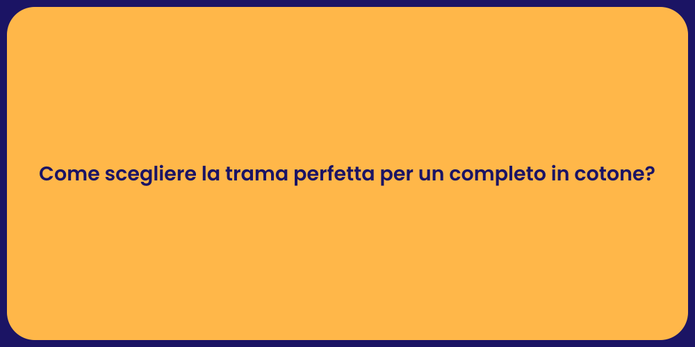 Come scegliere la trama perfetta per un completo in cotone?