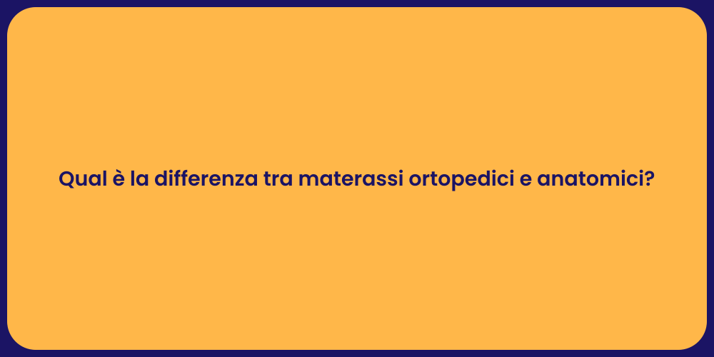 Qual è la differenza tra materassi ortopedici e anatomici?