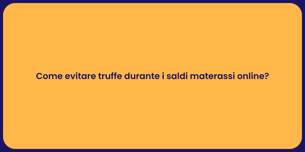 Come evitare truffe durante i saldi materassi online?