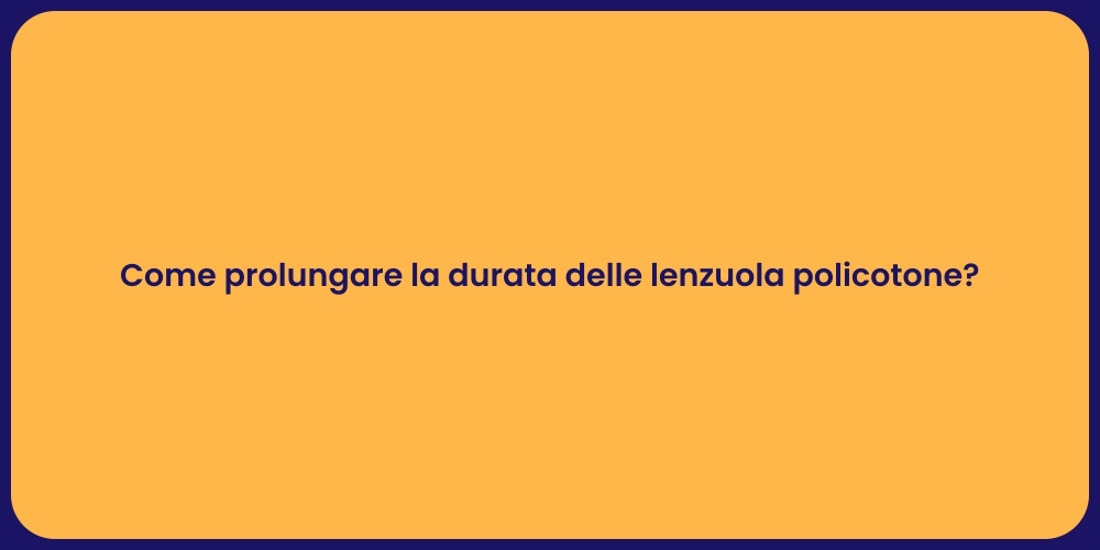Come prolungare la durata delle lenzuola policotone?