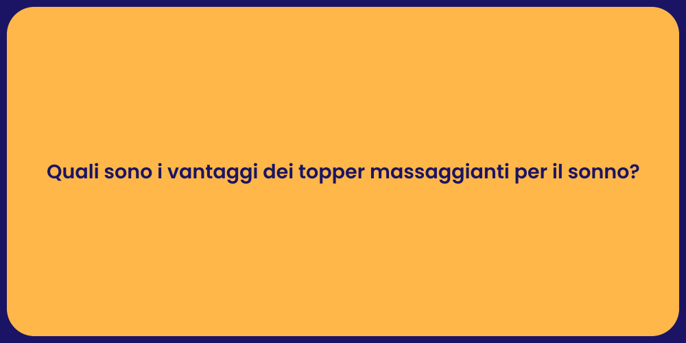 Quali sono i vantaggi dei topper massaggianti per il sonno?