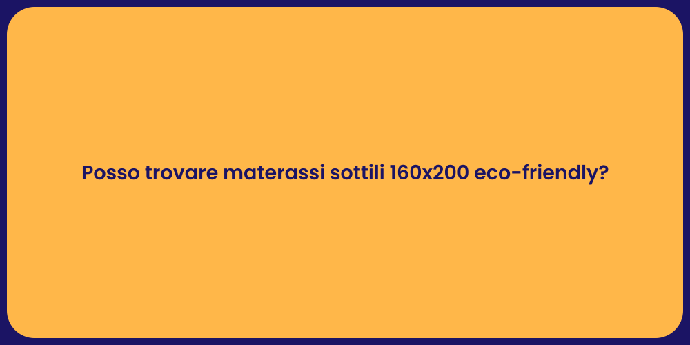 Posso trovare materassi sottili 160x200 eco-friendly?