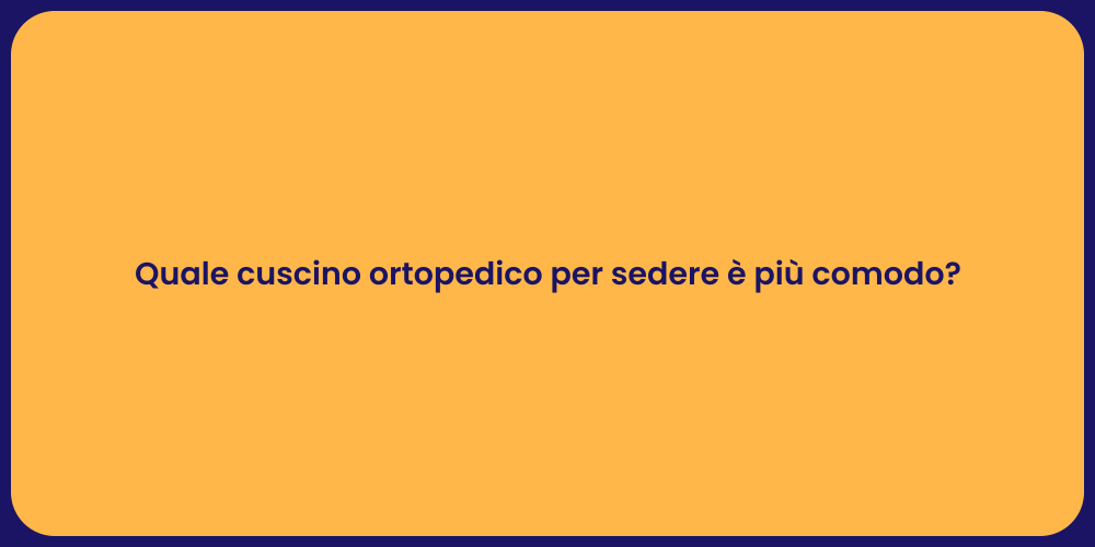 Quale cuscino ortopedico per sedere è più comodo?