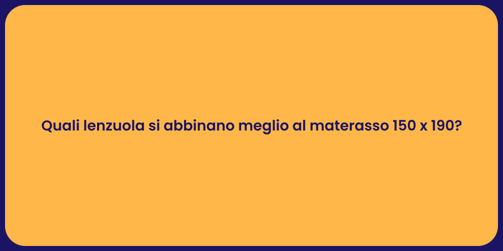 Quali lenzuola si abbinano meglio al materasso 150 x 190?