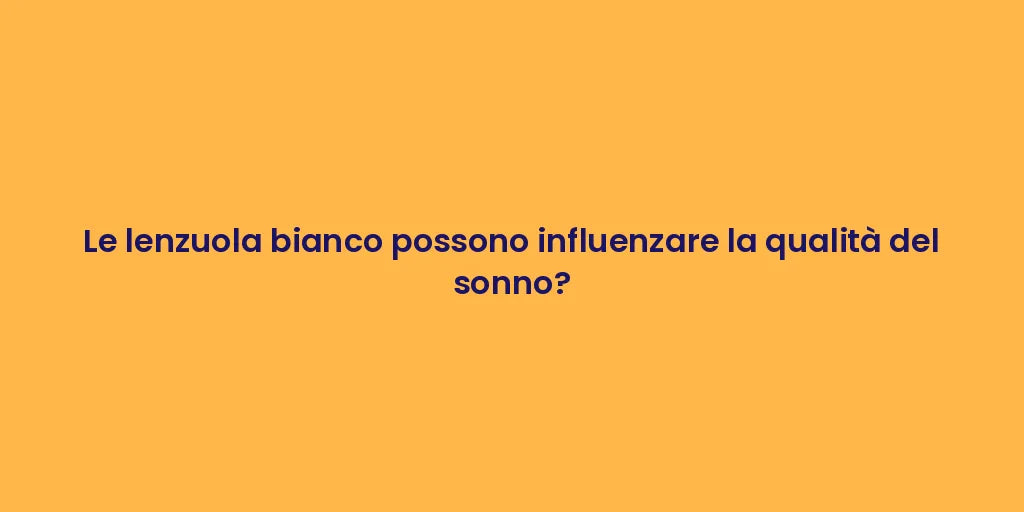 Le lenzuola bianco possono influenzare la qualità del sonno?