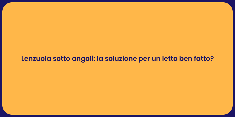 Lenzuola sotto angoli: la soluzione per un letto ben fatto?