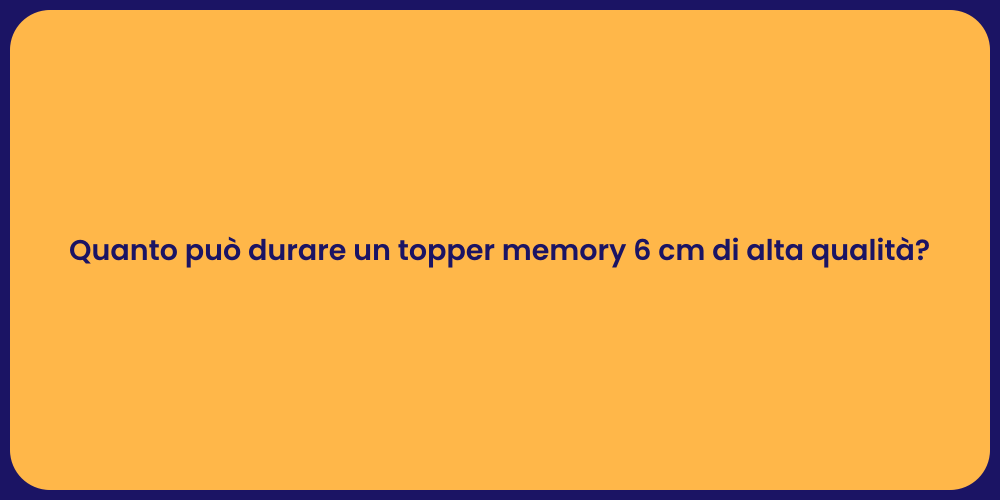 Quanto può durare un topper memory 6 cm di alta qualità?