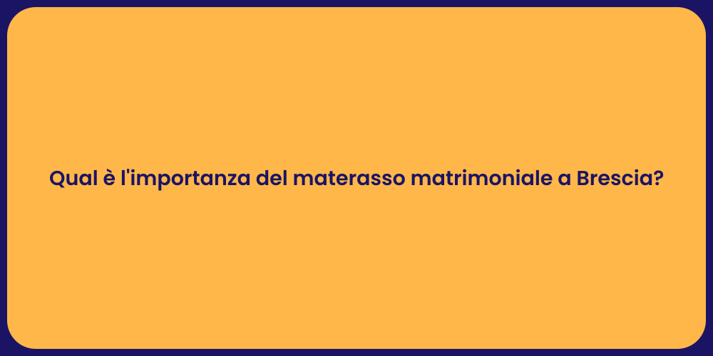 Qual è l'importanza del materasso matrimoniale a Brescia?
