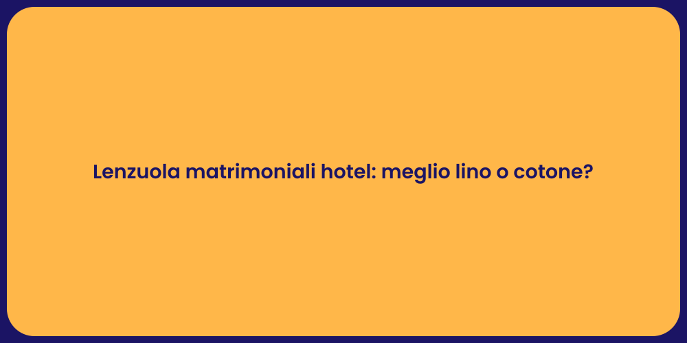 Lenzuola matrimoniali hotel: meglio lino o cotone?