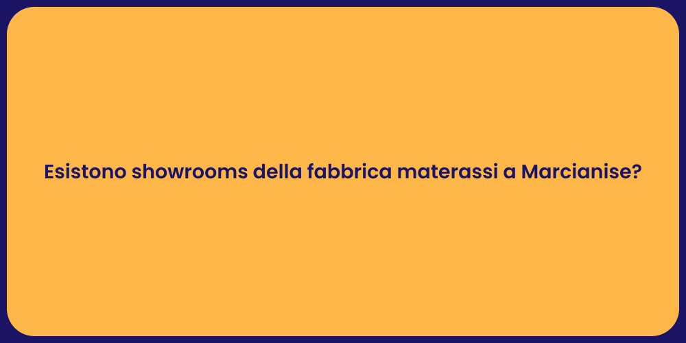 Esistono showrooms della fabbrica materassi a Marcianise?