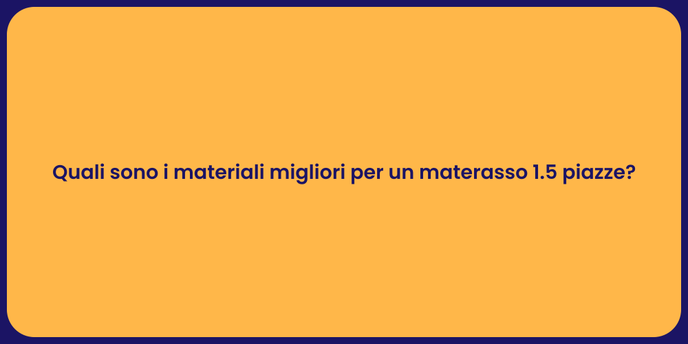 Quali sono i materiali migliori per un materasso 1.5 piazze?