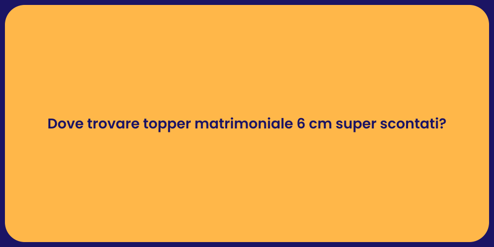 Dove trovare topper matrimoniale 6 cm super scontati?