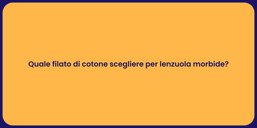 Quale filato di cotone scegliere per lenzuola morbide?
