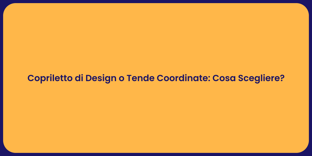 Copriletto di Design o Tende Coordinate: Cosa Scegliere?