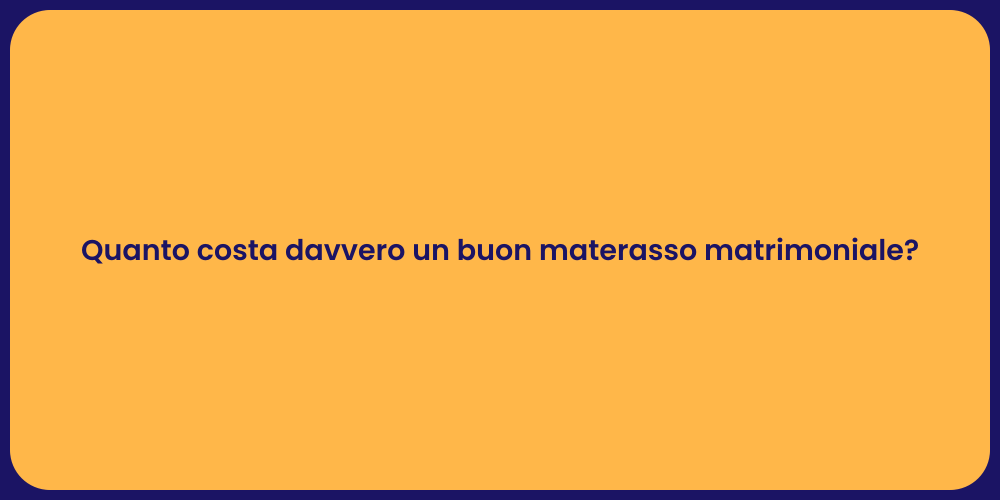 Quanto costa davvero un buon materasso matrimoniale?