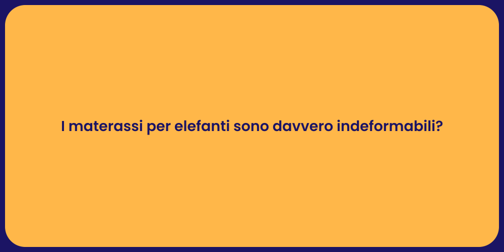 I materassi per elefanti sono davvero indeformabili?