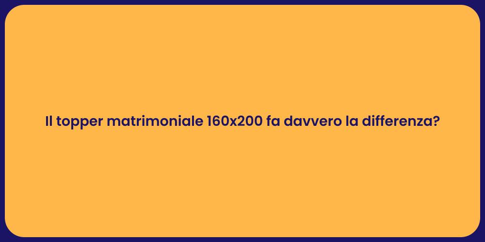 Il topper matrimoniale 160x200 fa davvero la differenza?