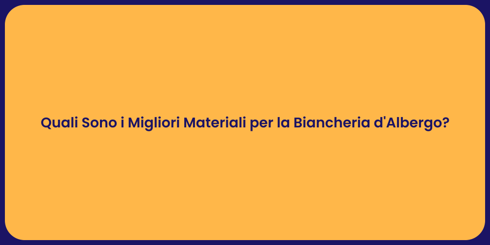 Quali Sono i Migliori Materiali per la Biancheria d'Albergo?
