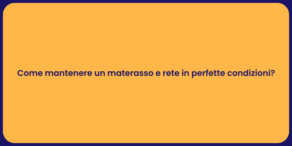 Come mantenere un materasso e rete in perfette condizioni?