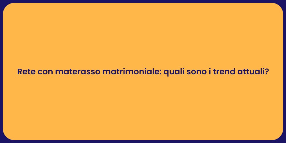 Rete con materasso matrimoniale: quali sono i trend attuali?