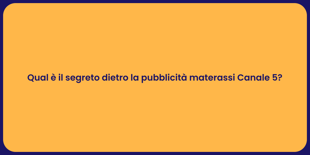 Qual è il segreto dietro la pubblicità materassi Canale 5?