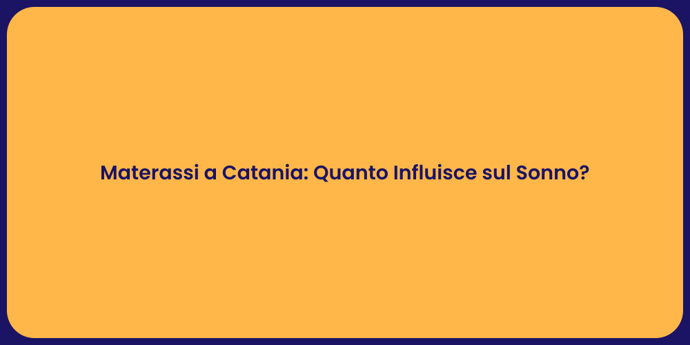 Materassi a Catania: Quanto Influisce sul Sonno?