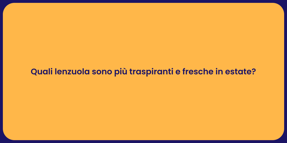 Quali lenzuola sono più traspiranti e fresche in estate?